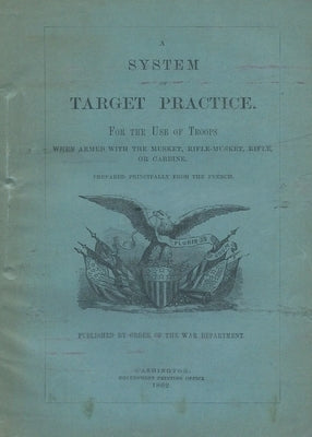 A System of Target Practice For The Use Of Troops When Armed With The Musket, Rifle-Musket, Rifle or Carbine by History Delivered
