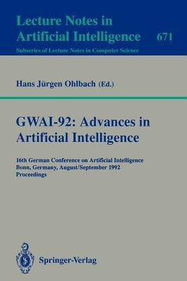 Gwai-92: Advances in Artificial Intelligence: 16th German Conference on Artificial Intelligence, Bonn, Germany, August 31 - September 3, 1992. Proceed by Ohlbach, Hans J.