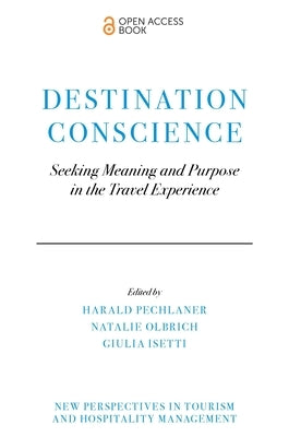 Destination Conscience: Seeking Meaning and Purpose in the Travel Experience by Pechlaner, Harald