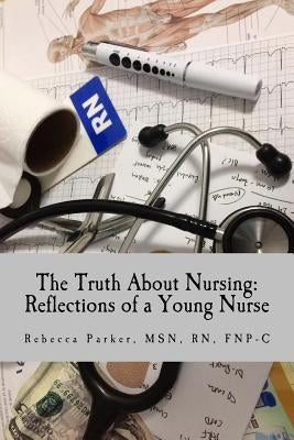 The Truth About Nursing: Reflections of a Young Nurse by Schoenrock, Gabrielle