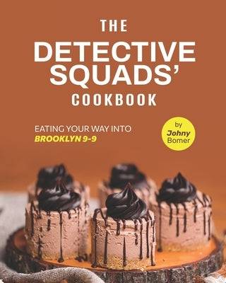 The Detective Squads' Cookbook: Eating Your Way into Brooklyn 9-9 by Bomer, Johny