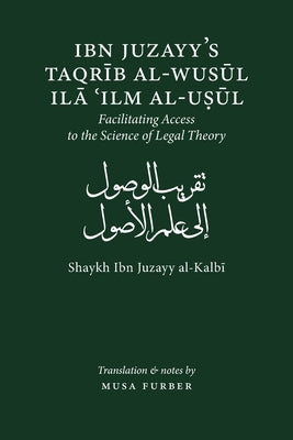 Ibn Juzayy's Taqrib Al-Wusul Ila Ilm Al-Usul: Facilitating Access to the Science of Legal Theory by Al-Kalbi, Ibn Juzayy