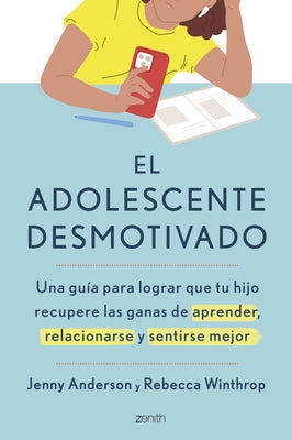 El Adolescente Desmotivado: Una Guía Para Lograr Que Tu Hijo Recupere Las Ganas de Aprender, Relacionarse Y Sentirse Mejor / The Disengaged Teen by 