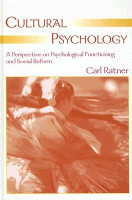 Cultural Psychology: A Perspective on Psychological Functioning and Social Reform by Ratner, Carl