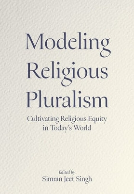 Modeling Religious Pluralism: Cultivating Religious Equity in Today's World by Jeet Singh, Simran