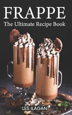 Frappe: The Ultimate Recipe Book by Ilagan, Les