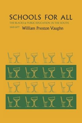Schools for All: The Blacks and Public Education in the South, 1865-1877 by Vaughn, William Preston
