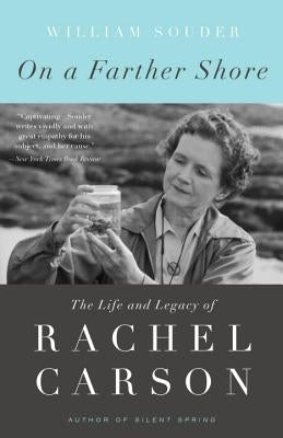 On a Farther Shore: The Life and Legacy of Rachel Carson by Souder, William