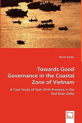 Towards Good Governance in the Coastal Zone of Vietnam by Eucker, Dennis