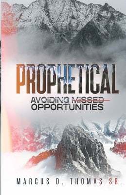 Prophetical: Avoiding Missed Opportunities by Thomas, Marcus D., Sr.