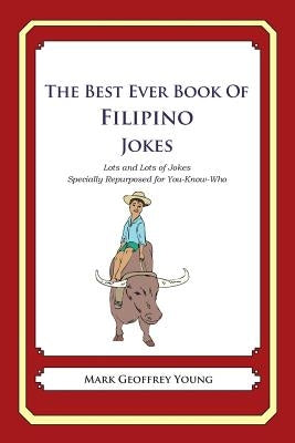The Best Ever Book of Filipino Jokes: Lots and Lots of Jokes Specially Repurposed for You-Know-Who by Young, Mark Geoffrey