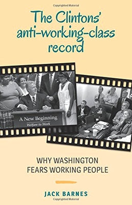 The Clintons' Anti-Working-Class Record: Why Washington Fears Working People by Barnes, Jack