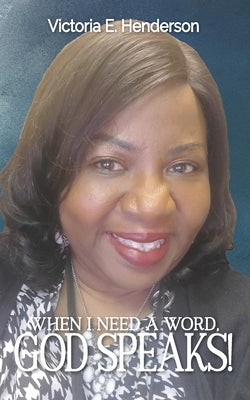 When I Need A Word, God Speaks! by Henderson, Victoria E.