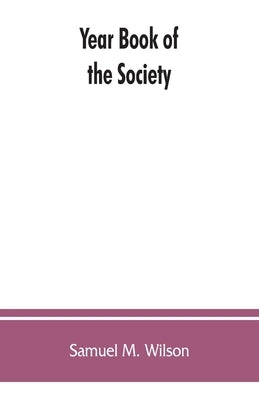Year book of the Society, Sons of the Revolution, in the Commonwealth of Kentucky, 1894-1913: and catalogue of military land warrants granted by the C by M. Wilson, Samuel