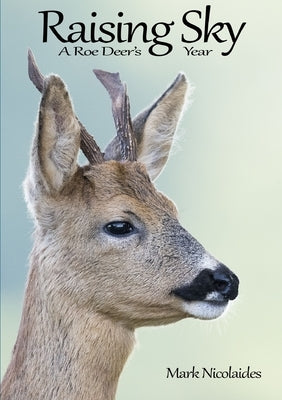 Raising Sky: A Roe Deer's Year by Nicolaides, Mark