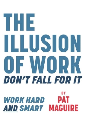 The Illusion of Work: Don't Fall For It by Maguire, Pat