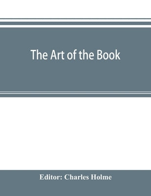The art of the book; a review of some recent European and American work in typography, page decoration & binding by Holme, Charles