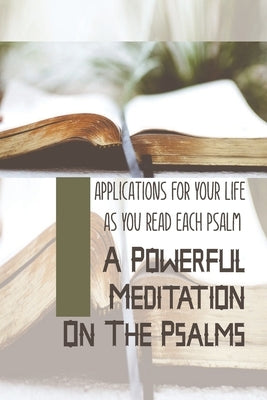 A Powerful Meditation On The Psalms: Applications For Your Life As You Read Each Psalm: Christian New Testament Meditations by Weigert, Adan