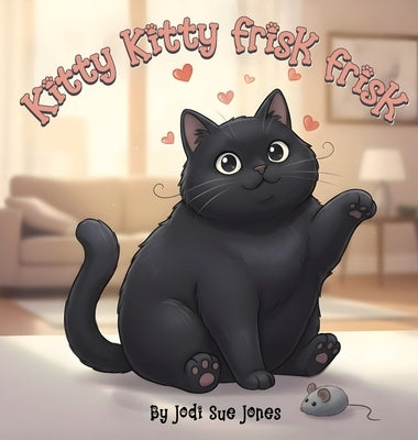 Kitty Kitty Frisk Frisk by Jones, Jodi Sue