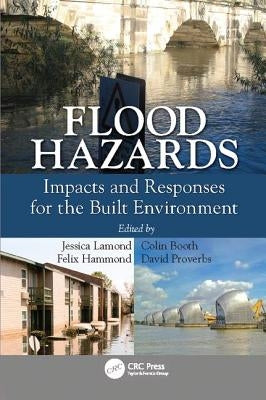 Flood Hazards: Impacts and Responses for the Built Environment by Lamond, Jessica