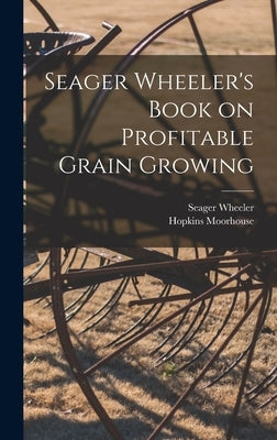 Seager Wheeler's Book on Profitable Grain Growing [microform] by Wheeler, Seager 1869-1961