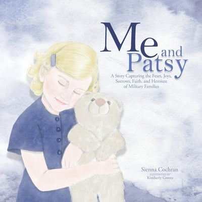 Me and Patsy: A Story Capturing the Fears, Joys, Sorrows, Faith, and Heroism of Military Families by Cochran, Sienna