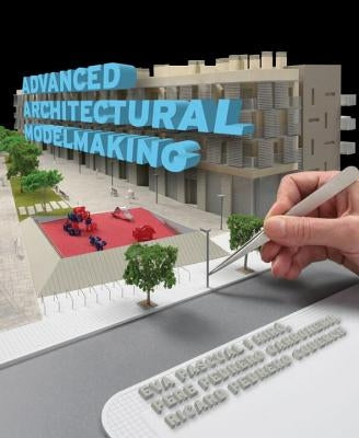 Advanced Architectural Modelmaking by Pascual I. Miró, Eva