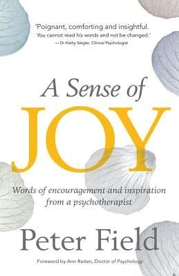 A Sense of Joy - Words of Inspiration and Encouragement from a Psychotherapist by Field, Peter