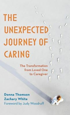 The Unexpected Journey of Caring: The Transformation from Loved One to Caregiver by Thomson, Donna