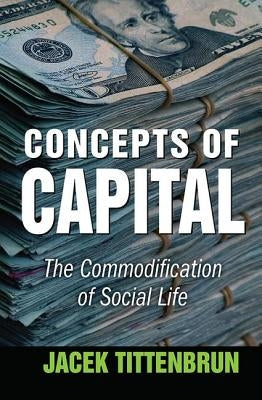Concepts of Capital: The Commodification of Social Life by Tittenbrun, Jacek