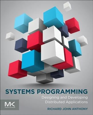 Systems Programming: Designing and Developing Distributed Applications by Anthony, Richard
