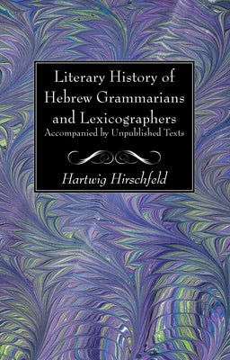 Literary History of Hebrew Grammarians and Lexicographers Accompanied by Unpublished Texts by Hirschfeld, Hartwig