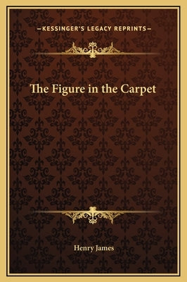 The Figure in the Carpet by James, Henry