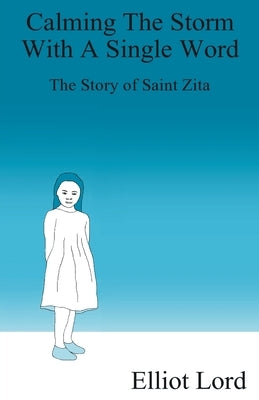 Calming the Storm With a Single Word: The Story of Saint Zita by Lord, Elliot