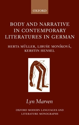 Body and Narrative in Contemporary Literatures in German: Herta Muller, Libu%se Monikova, and Kerstin Hensel by Marven, Lyn