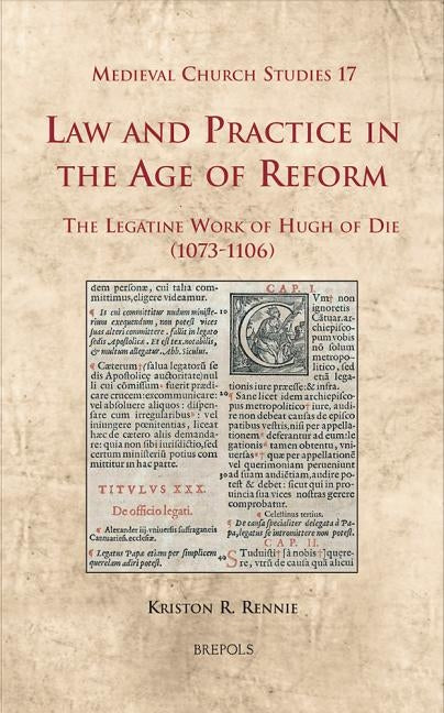 Law and Practice in the Age of Reform: The Legatine Work of Hugh of Die (1073-1106) by Rennie, Kriston