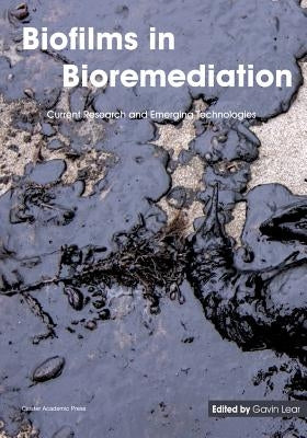 Biofilms in Bioremediation: Current Research and Emerging Technologies by Lear, Gavin