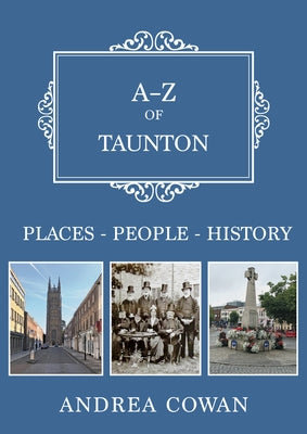 A-Z of Taunton: Places-People-History by Cowan, Andrea