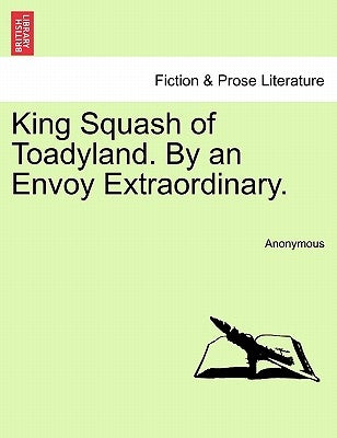 King Squash of Toadyland. by an Envoy Extraordinary. by Anonymous