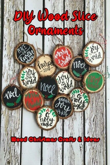 DIY Wood Slice Ornaments: Wood Christmas Crafts & Ideas: Easy Guide to Make for Beginners by Palmer, Isaac