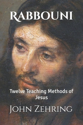 Rabbouni: Twelve Teaching Methods of Jesus by Zehring, John