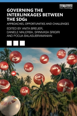 Governing the Interlinkages between the SDGs: Approaches, Opportunities and Challenges by Breuer, Anita