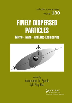 Finely Dispersed Particles: Micro-, Nano-, and Atto-Engineering by Spasic, Aleksandar M.