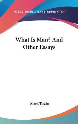 What Is Man? And Other Essays by Twain, Mark