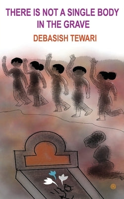 There is not a single body in the grave by Tewari, Debasish