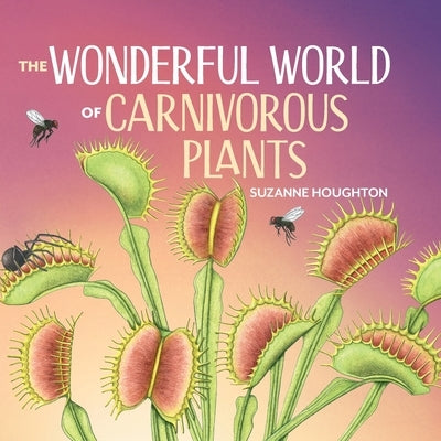 The Wonderful World of Carnivorous Plants by Houghton, Suzanne