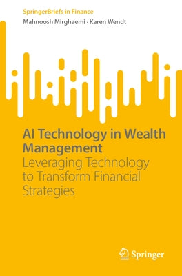 AI Technology in Wealth Management: Leveraging Technology to Transform Financial Strategies by Mirghaemi, Mahnoosh