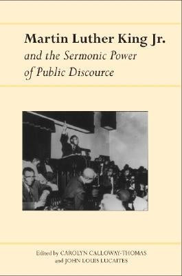 Martin Luther King Jr. and the Sermonic Power of Public Discourse by Calloway-Thomas, Carolyn