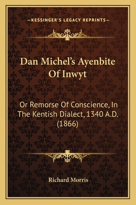 Dan Michel's Ayenbite Of Inwyt: Or Remorse Of Conscience, In The Kentish Dialect, 1340 A.D. (1866) by Morris, Richard