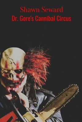 Dr. Gore's Cannibal Circus by Seward, Shawn